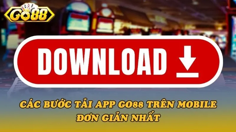Các bước tải app Go88 trên mobile đơn giản nhất